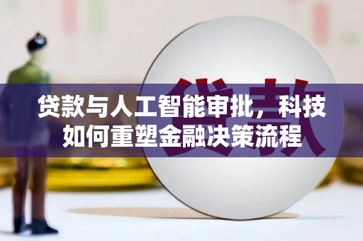历城贷款与人工智能审批，科技如何重塑金融决策流程