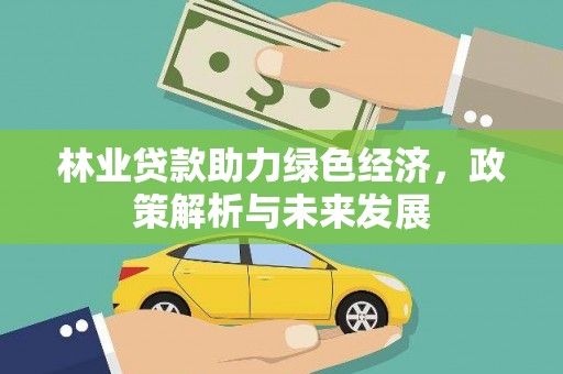 潍城林业贷款助力绿色经济，政策解析与未来发展