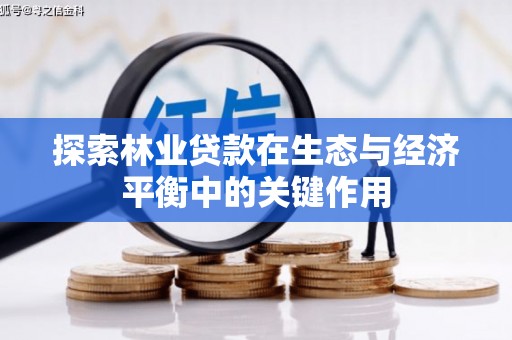龙凤探索林业贷款在生态与经济平衡中的关键作用