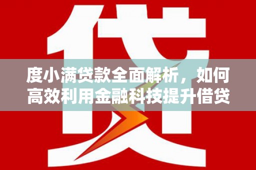罗城度小满贷款全面解析，如何高效利用金融科技提升借贷体验