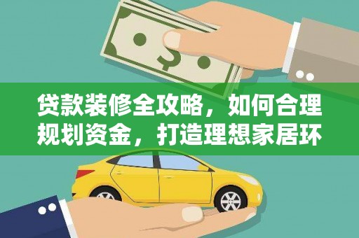 上甘岭贷款装修全攻略，如何合理规划资金，打造理想家居环境