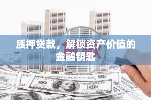 清流质押贷款，解锁资产价值的金融钥匙