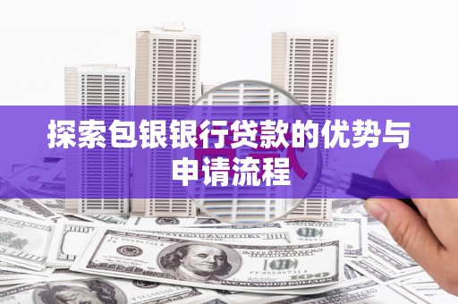燕郊探索包银银行贷款的优势与申请流程