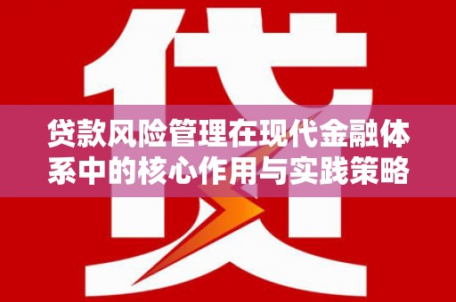 将军贷款风险管理在现代金融体系中的核心作用与实践策略