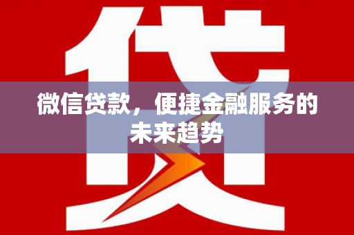 高邮微信贷款，便捷金融服务的未来趋势