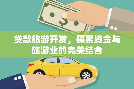东营贷款旅游开发，探索资金与旅游业的完美结合