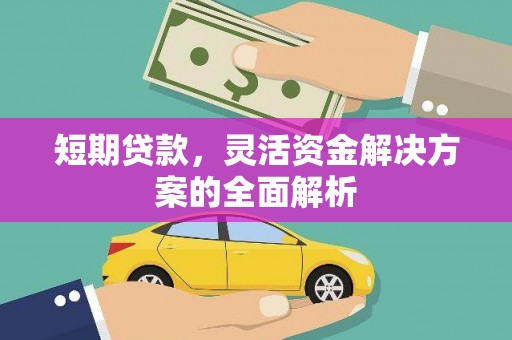 凯里短期贷款，灵活资金解决方案的全面解析