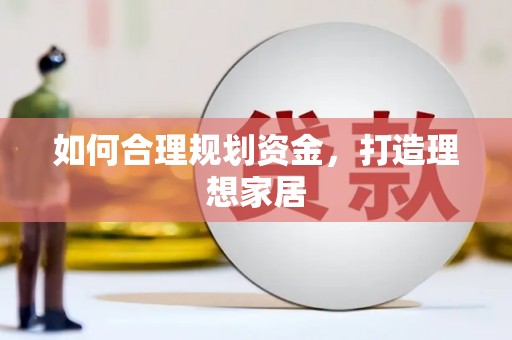 徽县如何合理规划资金，打造理想家居
