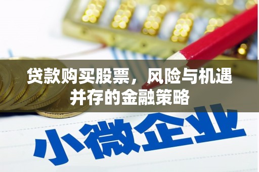 桐城贷款购买股票，风险与机遇并存的金融策略