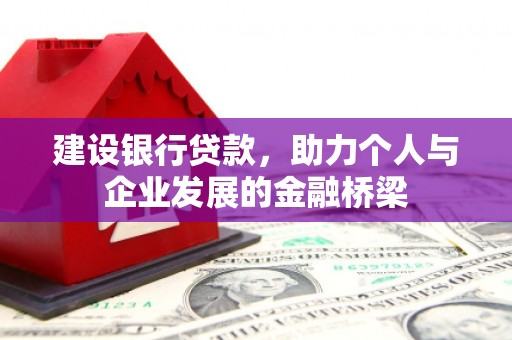 长白建设银行贷款，助力个人与企业发展的金融桥梁