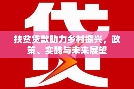 中卫扶贫贷款助力乡村振兴，政策、实践与未来展望