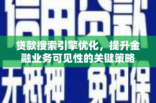 茂林贷款搜索引擎优化，提升金融业务可见性的关键策略