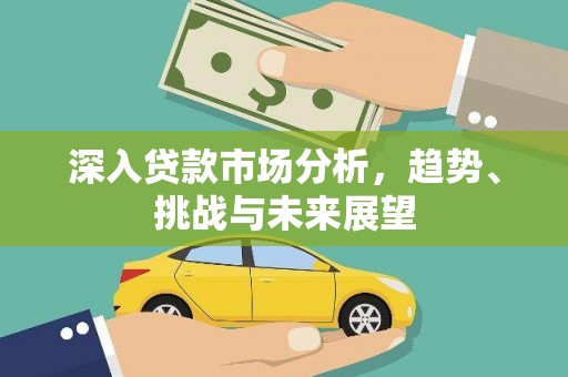 延边深入贷款市场分析，趋势、挑战与未来展望