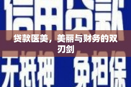 德昌贷款医美，美丽与财务的双刃剑