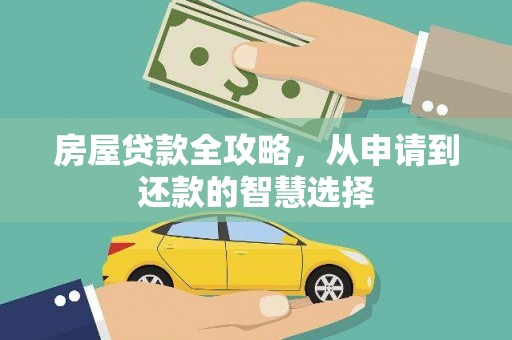 安次房屋贷款全攻略，从申请到还款的智慧选择