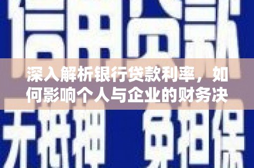 钦北深入解析银行贷款利率，如何影响个人与企业的财务决策