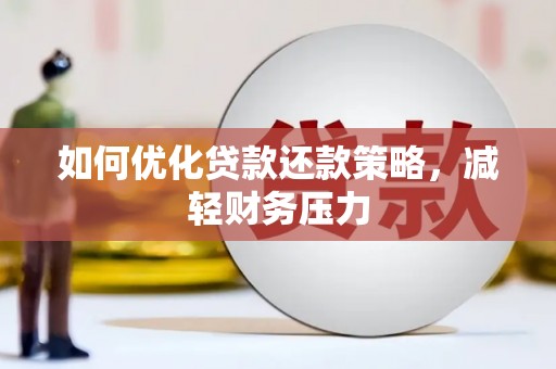 古县如何优化贷款还款策略，减轻财务压力