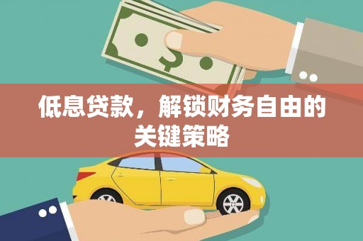 南充低息贷款，解锁财务自由的关键策略