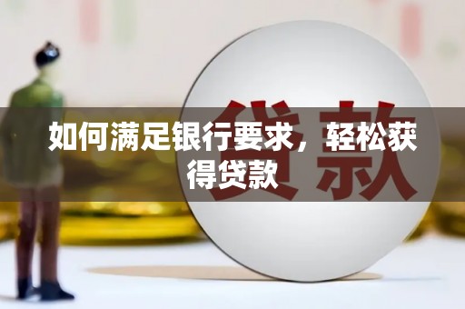 双阳如何满足银行要求，轻松获得贷款
