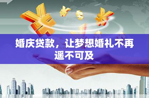 泰安婚庆贷款，让梦想婚礼不再遥不可及