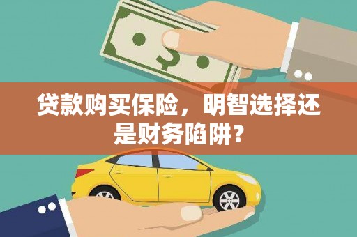 公主岭贷款购买保险，明智选择还是财务陷阱？