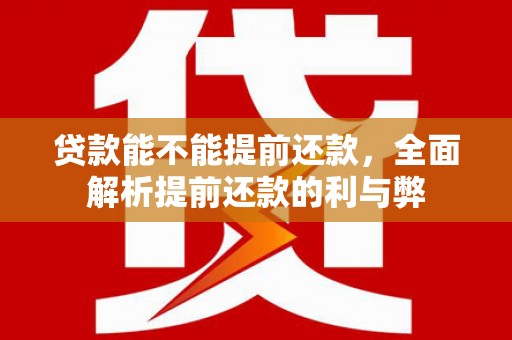 西屿贷款能不能提前还款，全面解析提前还款的利与弊