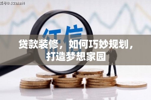 安仁贷款装修，如何巧妙规划，打造梦想家园