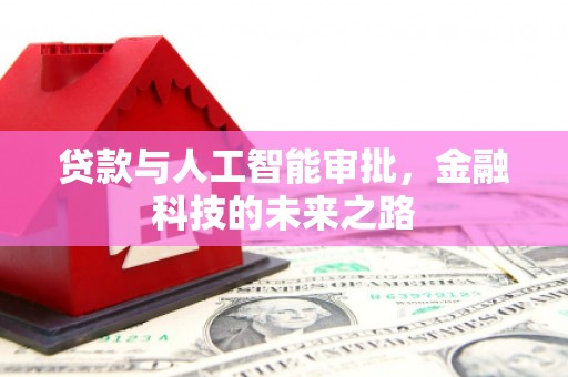 广河贷款与人工智能审批，金融科技的未来之路