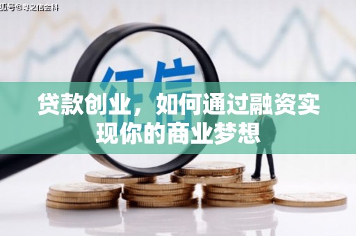 綦江贷款创业，如何通过融资实现你的商业梦想