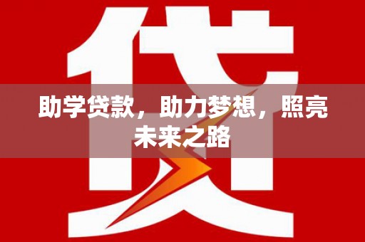 安定助学贷款，助力梦想，照亮未来之路