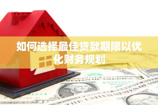 恒春如何选择最佳贷款期限以优化财务规划