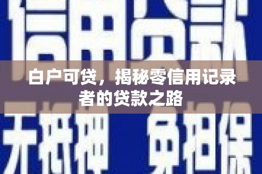 临河白户可贷，揭秘零信用记录者的贷款之路