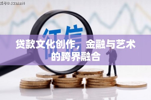 戚墅堰贷款文化创作，金融与艺术的跨界融合