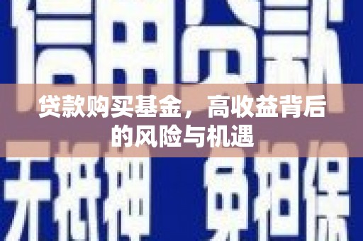 永靖贷款购买基金，高收益背后的风险与机遇